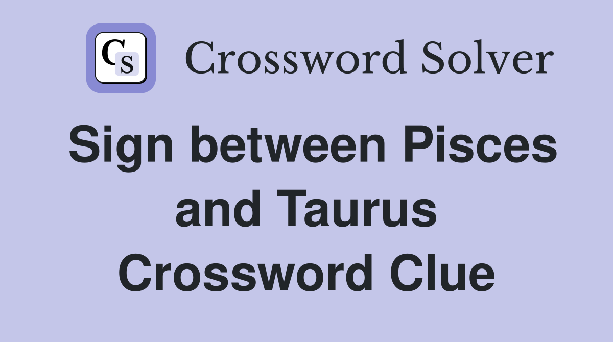Sign between Pisces and Taurus Crossword Clue