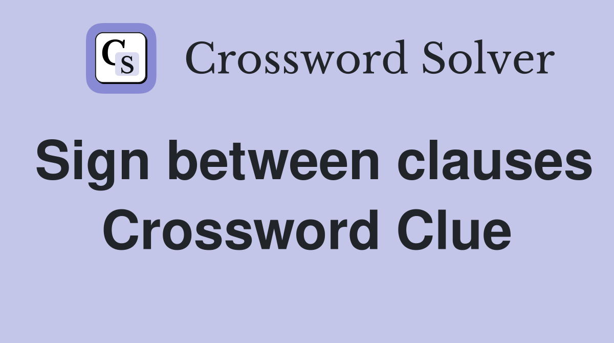 Sign between clauses Crossword Clue