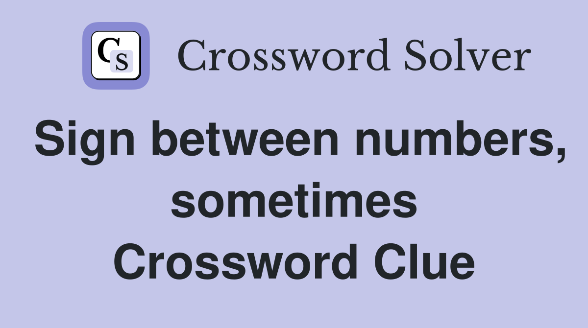 Sign between numbers, sometimes Crossword Clue