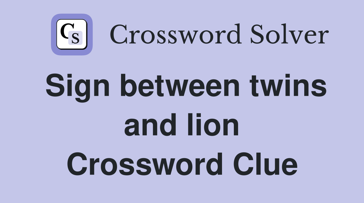 Sign between twins and lion Crossword Clue