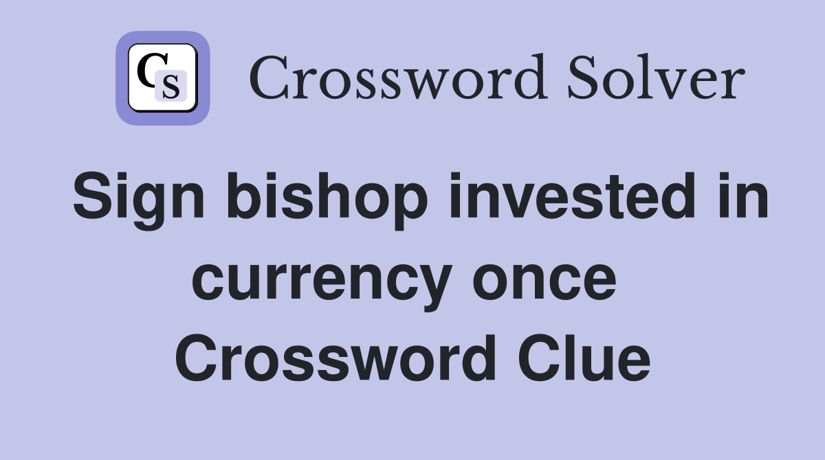 Sign bishop invested in currency once  Crossword Clue