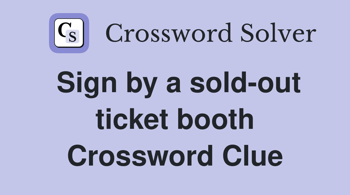 Sign by a sold-out ticket booth Crossword Clue
