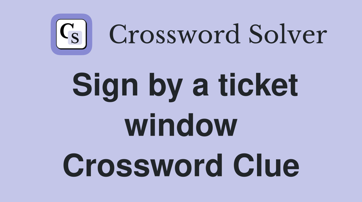 Sign by a ticket window Crossword Clue