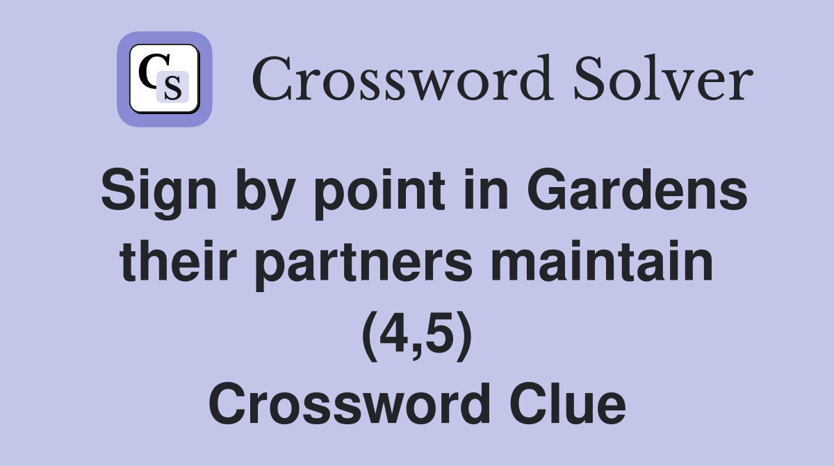 Sign by point in Gardens their partners maintain (4,5) Crossword Clue