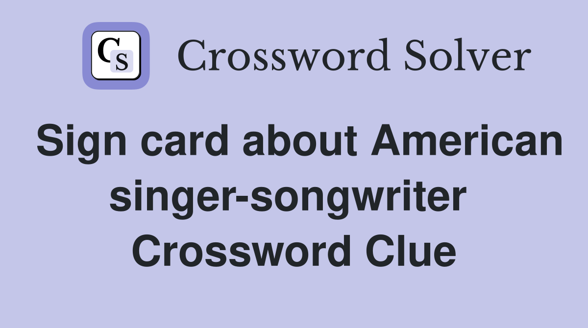 Sign card about American singer-songwriter  Crossword Clue