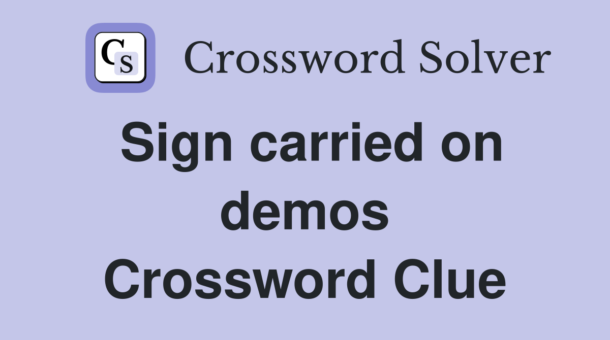 Sign carried on demos Crossword Clue