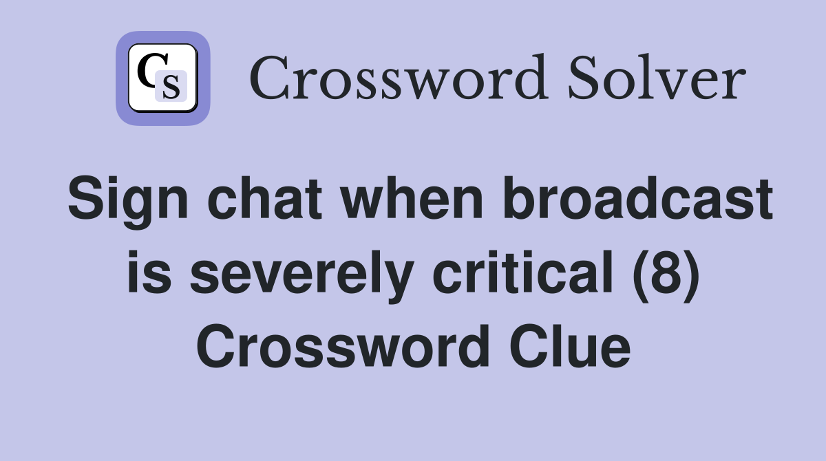 Sign chat when broadcast is severely critical (8) Crossword Clue