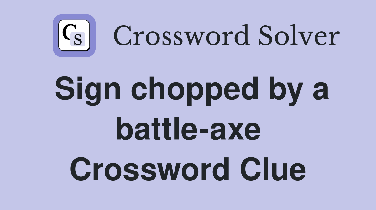 Sign chopped by a battle-axe Crossword Clue