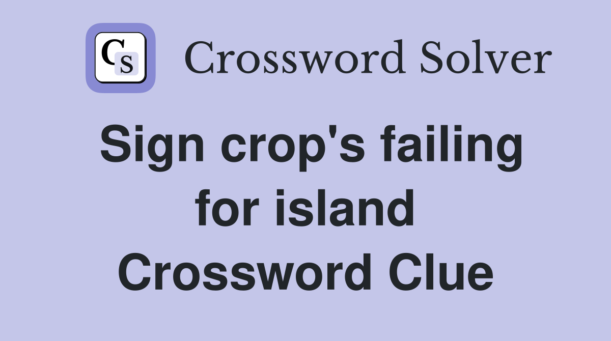 Sign crop's failing for island Crossword Clue