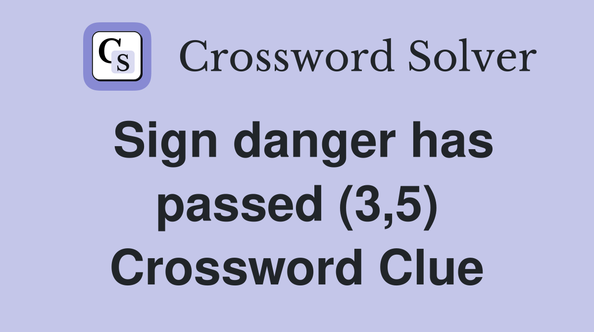 Sign danger has passed (3,5) Crossword Clue
