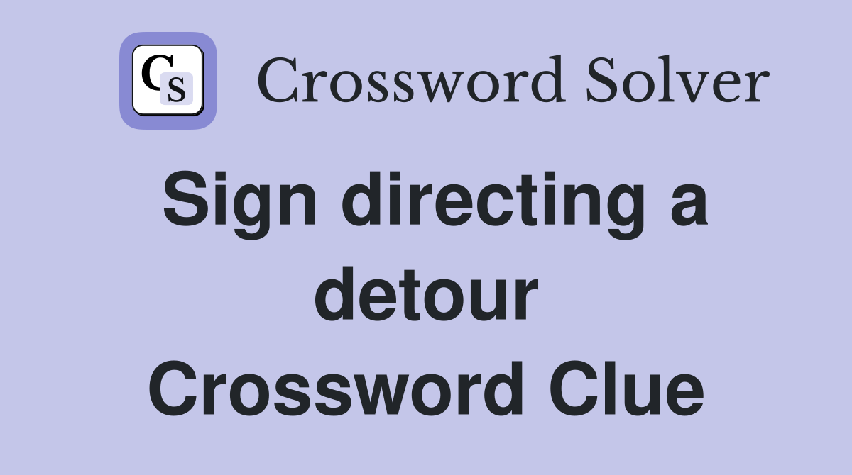 Sign directing a detour Crossword Clue