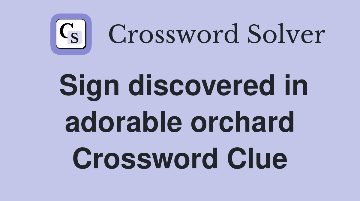 Sign discovered in adorable orchard Crossword Clue