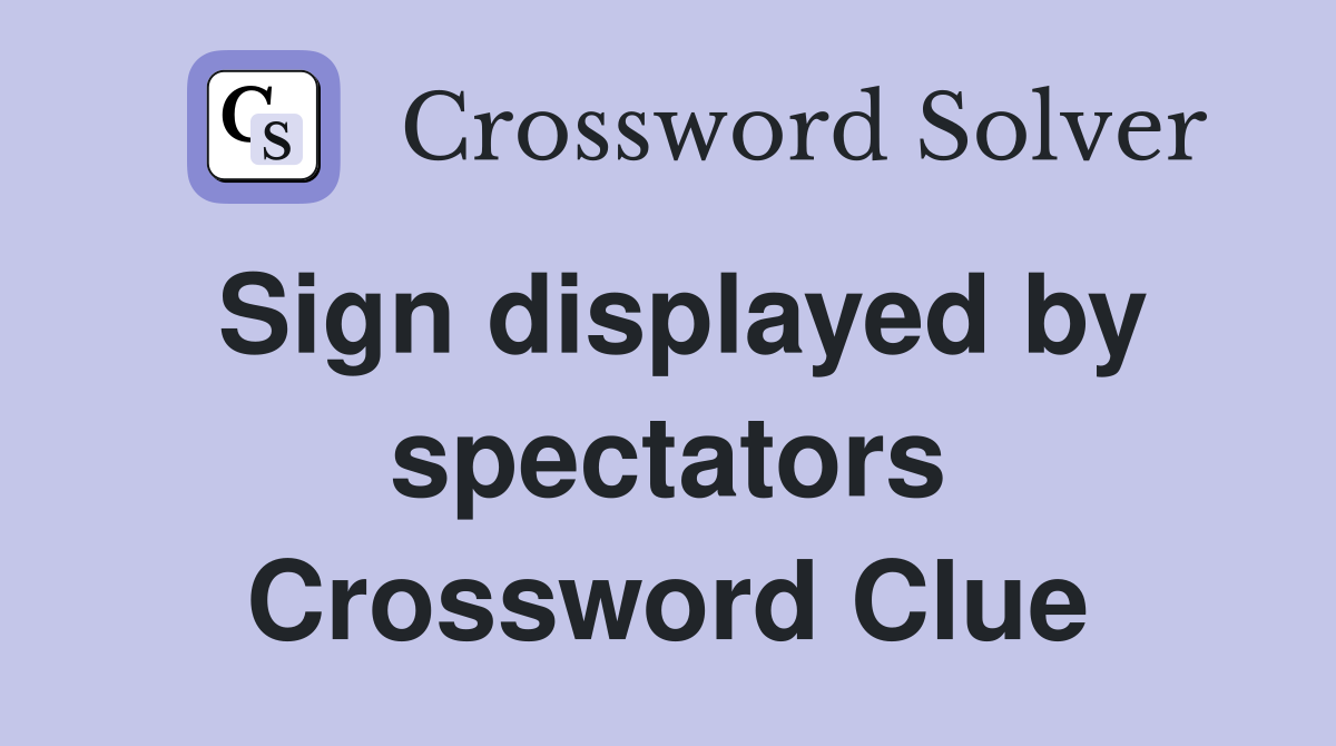 Sign displayed by spectators Crossword Clue