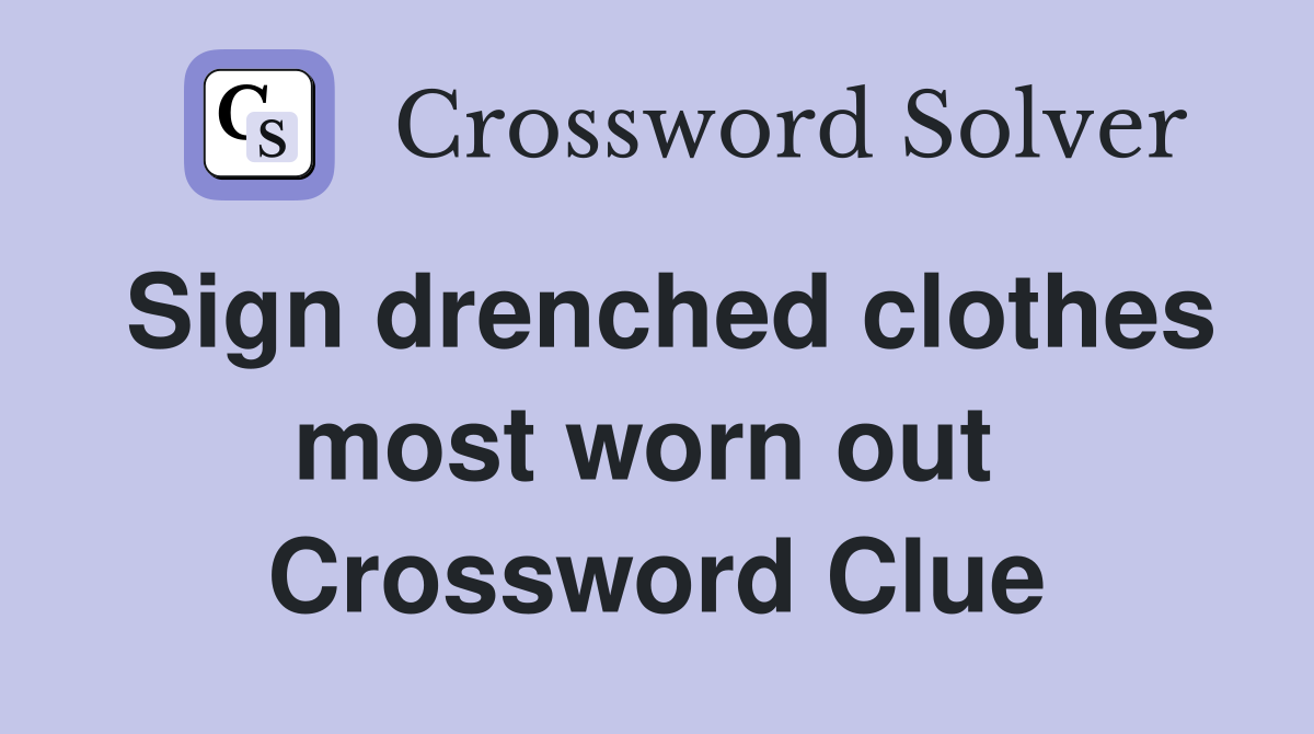 Sign drenched clothes most worn out  Crossword Clue