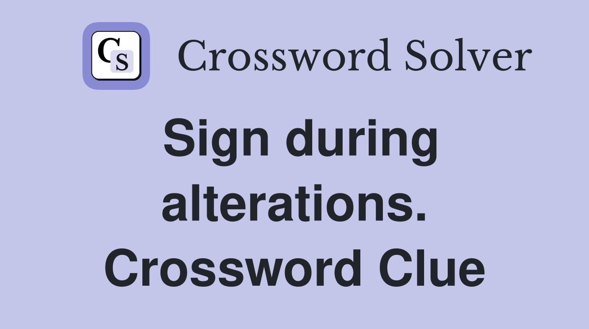 Sign during alterations. Crossword Clue