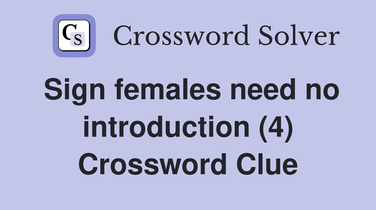 Sign females need no introduction (4) Crossword Clue