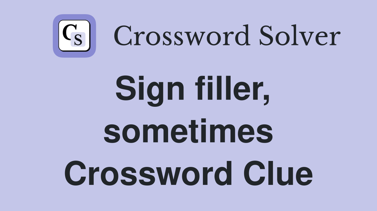 Sign filler, sometimes Crossword Clue