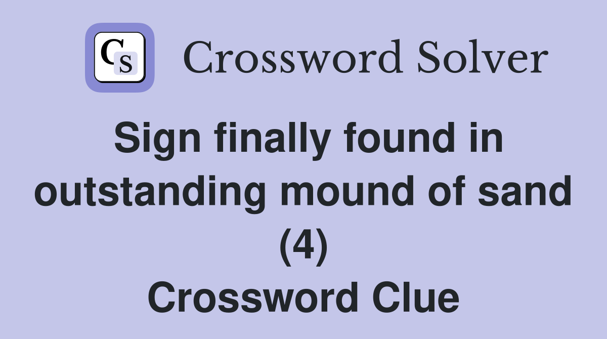 Sign finally found in outstanding mound of sand (4) Crossword Clue