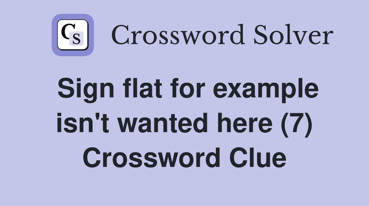 Sign flat for example isn't wanted here (7) Crossword Clue