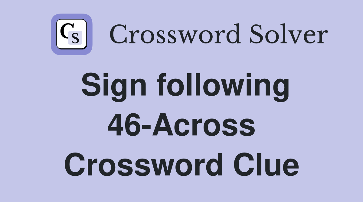 Sign following 46-Across Crossword Clue