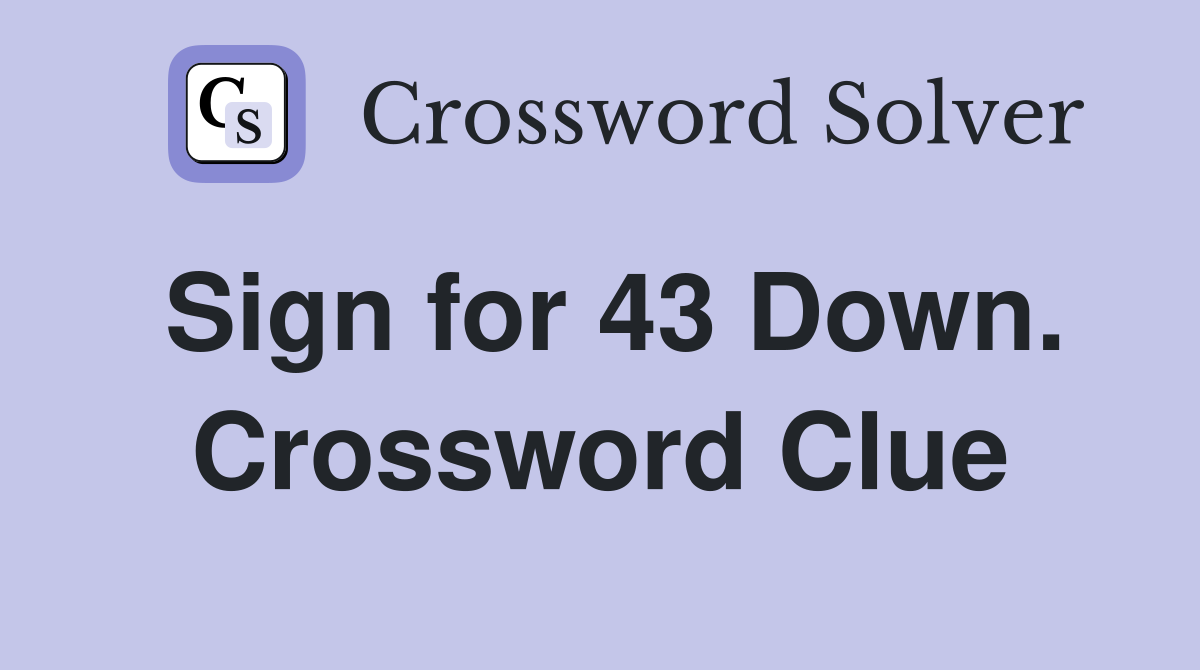 Sign for 43 Down. Crossword Clue