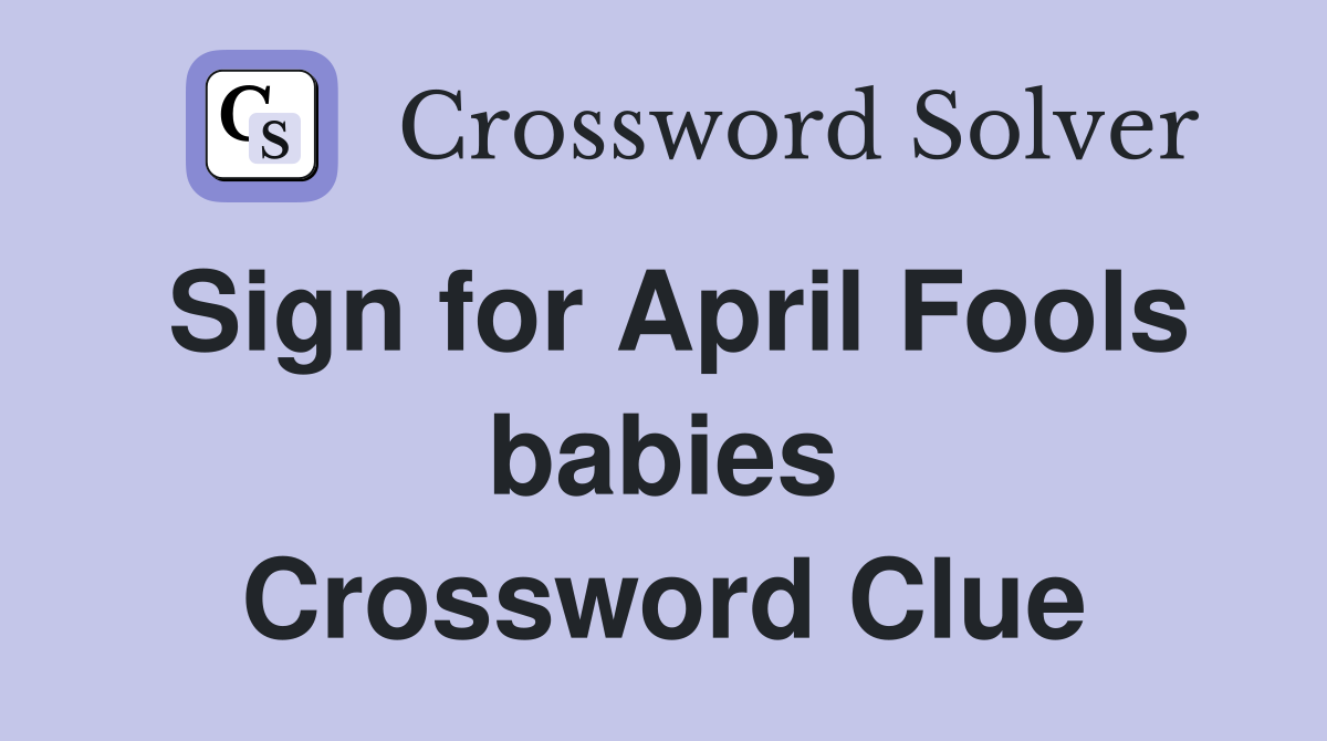 Sign for April Fools babies Crossword Clue