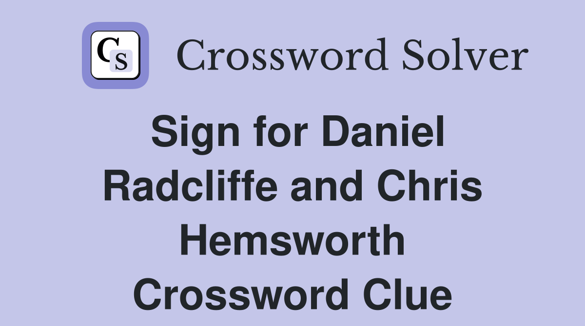 Sign for Daniel Radcliffe and Chris Hemsworth Crossword Clue