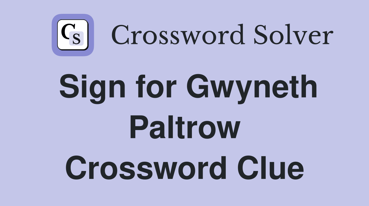 Sign for Gwyneth Paltrow Crossword Clue