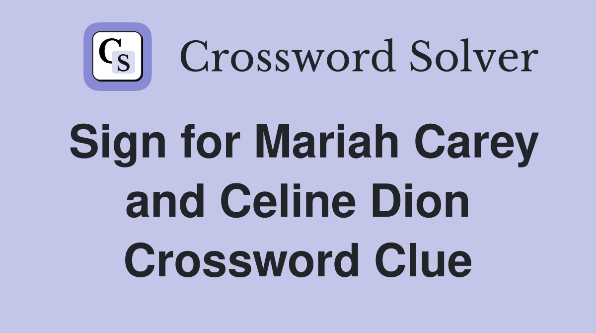 Sign for Mariah Carey and Celine Dion Crossword Clue