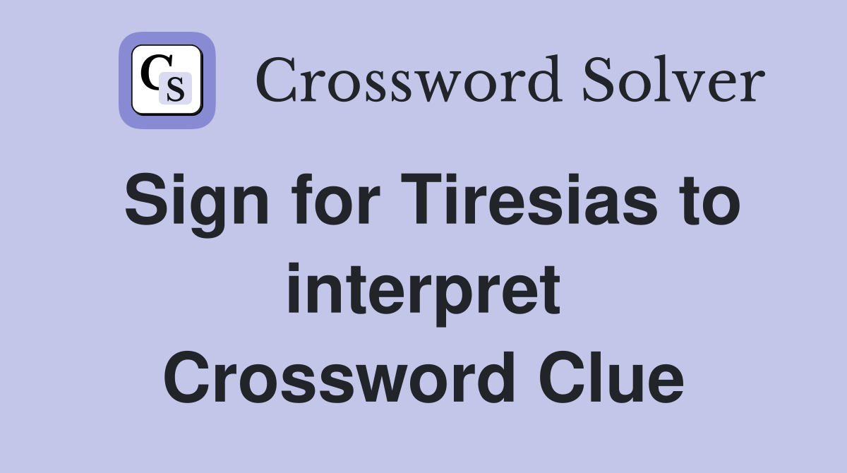 Sign for Tiresias to interpret Crossword Clue