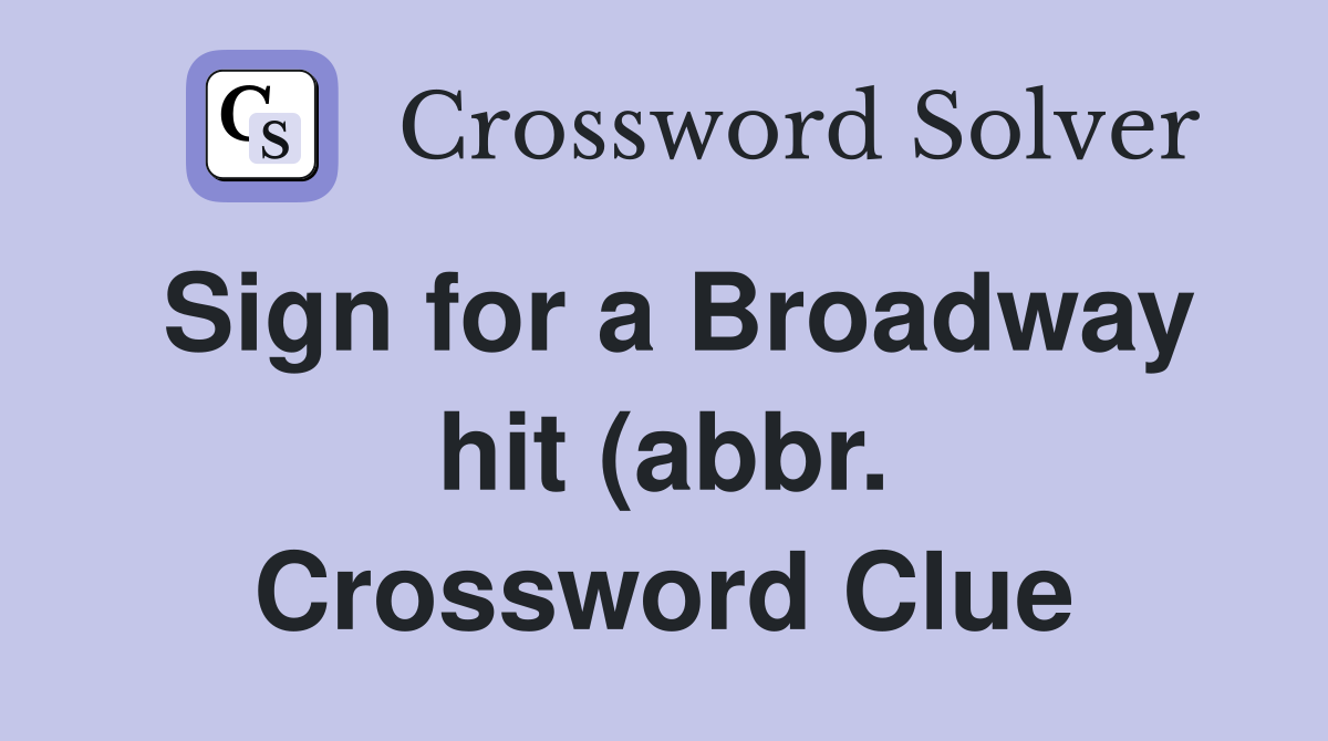 Sign for a Broadway hit (abbr ) Crossword Clue Answers Crossword Solver Sign for a Broadway hit (abbr ) Crossword Clue Answers Crossword Solver