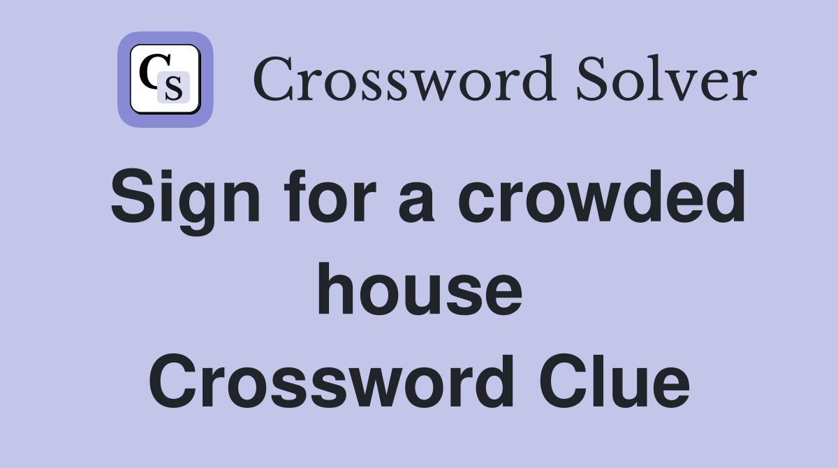 Sign for a crowded house Crossword Clue