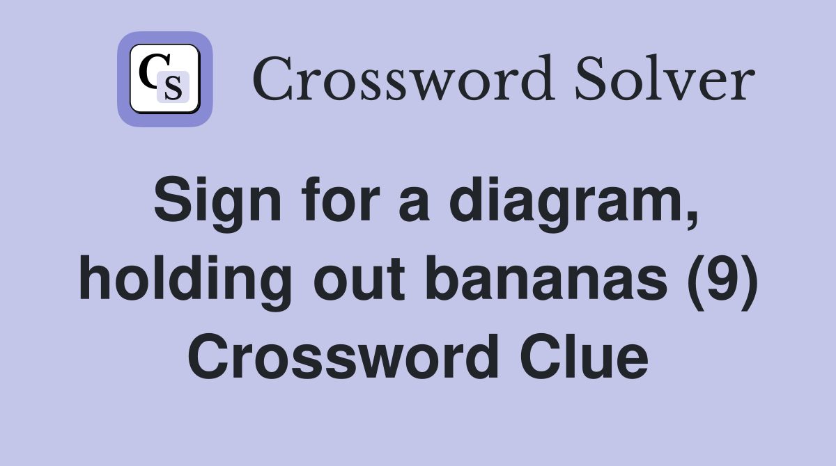 Sign for a diagram, holding out bananas (9) Crossword Clue