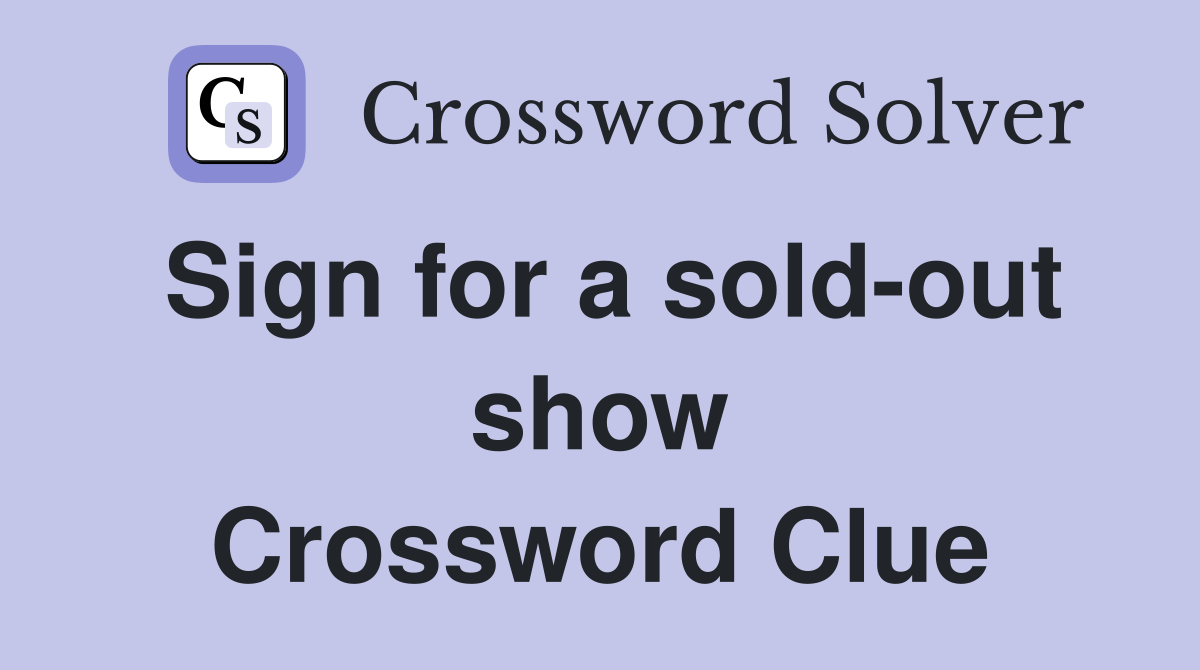 Sign for a sold-out show Crossword Clue