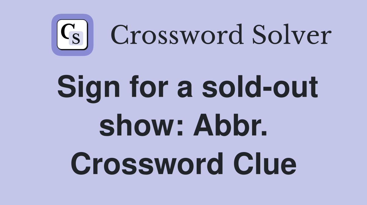 Sign for a sold-out show: Abbr. Crossword Clue