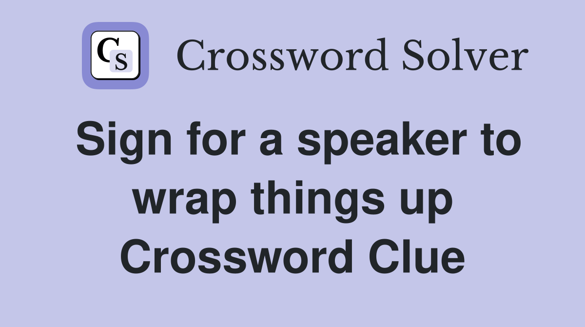 Sign for a speaker to wrap things up Crossword Clue