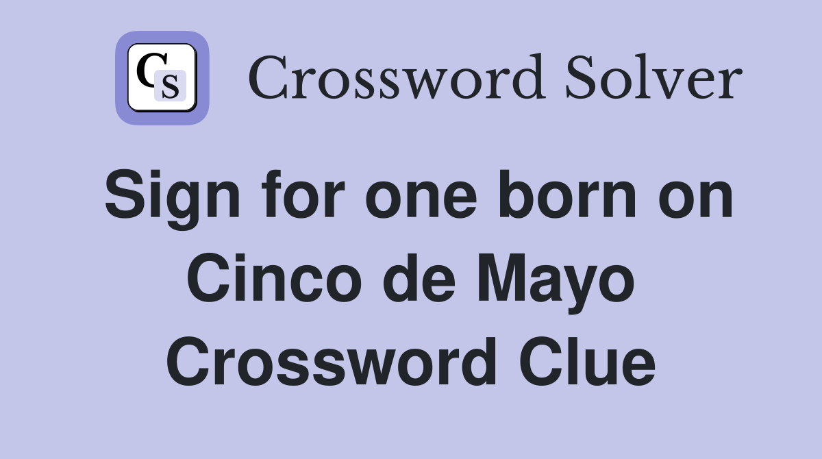 Sign for one born on Cinco de Mayo Crossword Clue