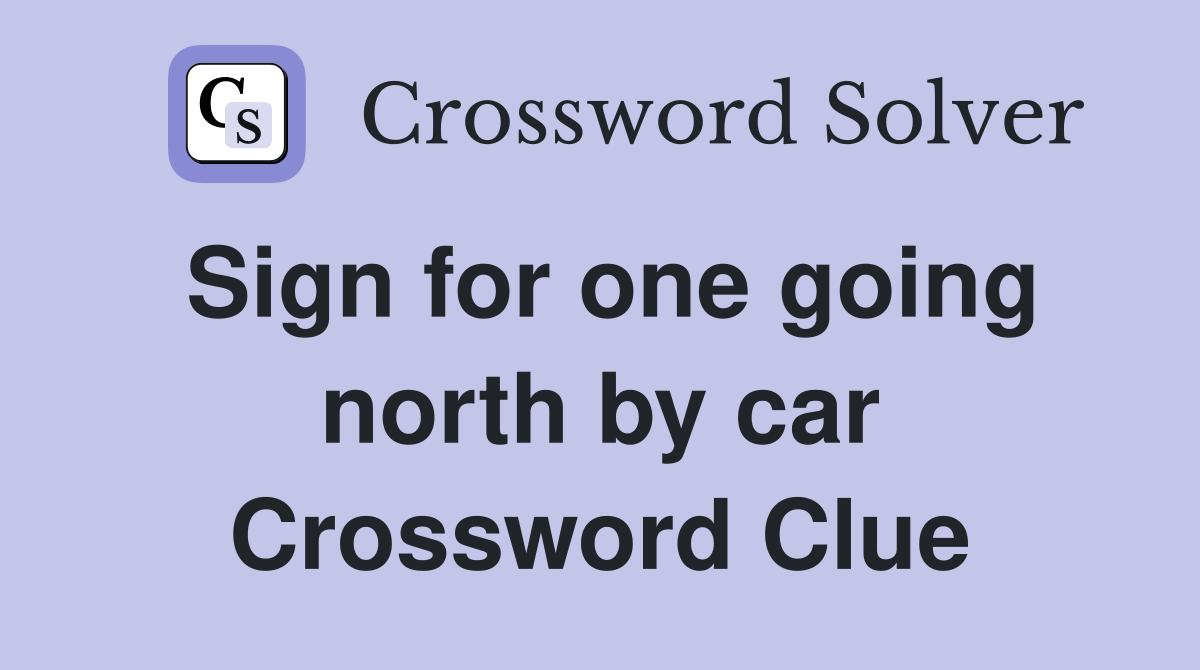 Sign for one going north by car Crossword Clue