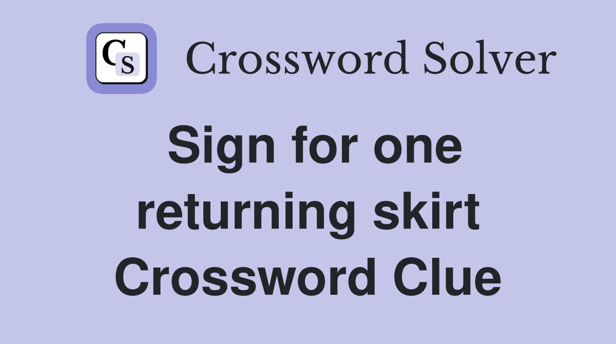 Sign for one returning skirt Crossword Clue