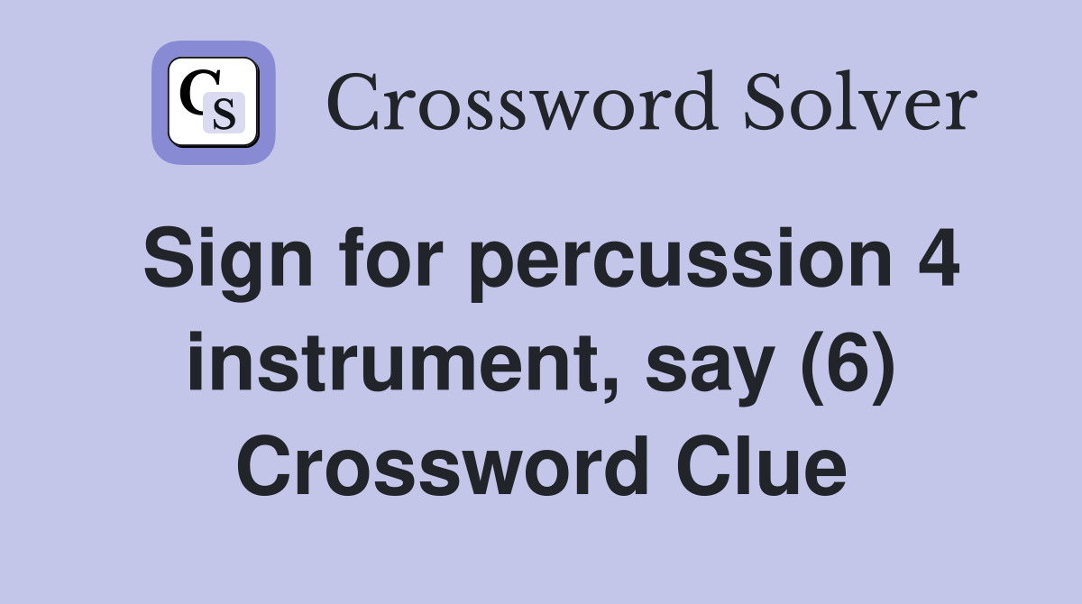 Sign for percussion 4 instrument, say (6) Crossword Clue