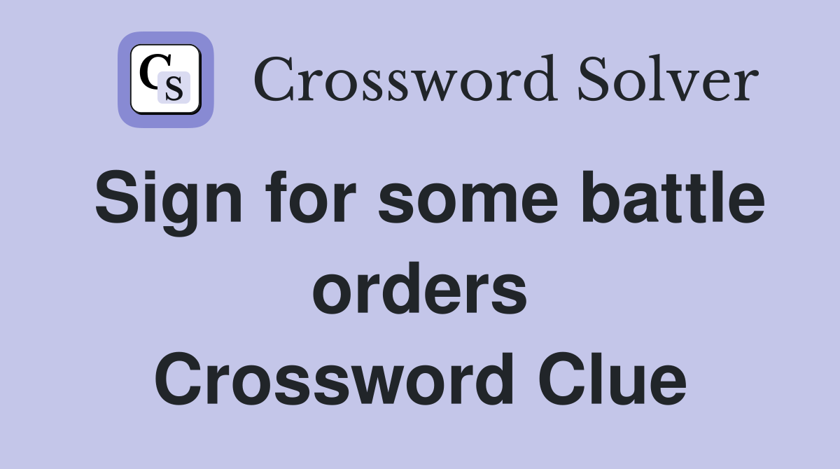 Sign for some battle orders Crossword Clue