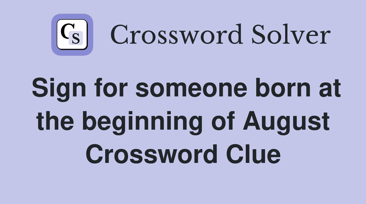 Sign for someone born at the beginning of August Crossword Clue