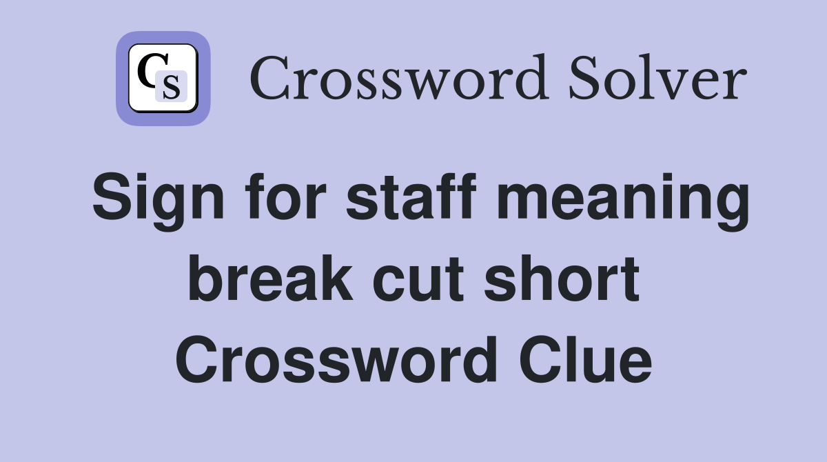 Sign for staff meaning break cut short Crossword Clue