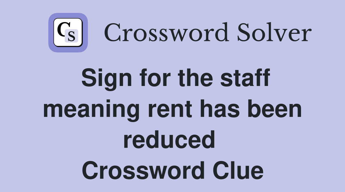 Sign for the staff meaning rent has been reduced  Crossword Clue