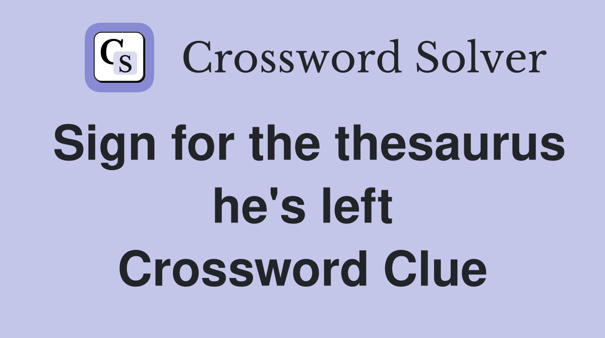 Sign for the thesaurus he's left Crossword Clue