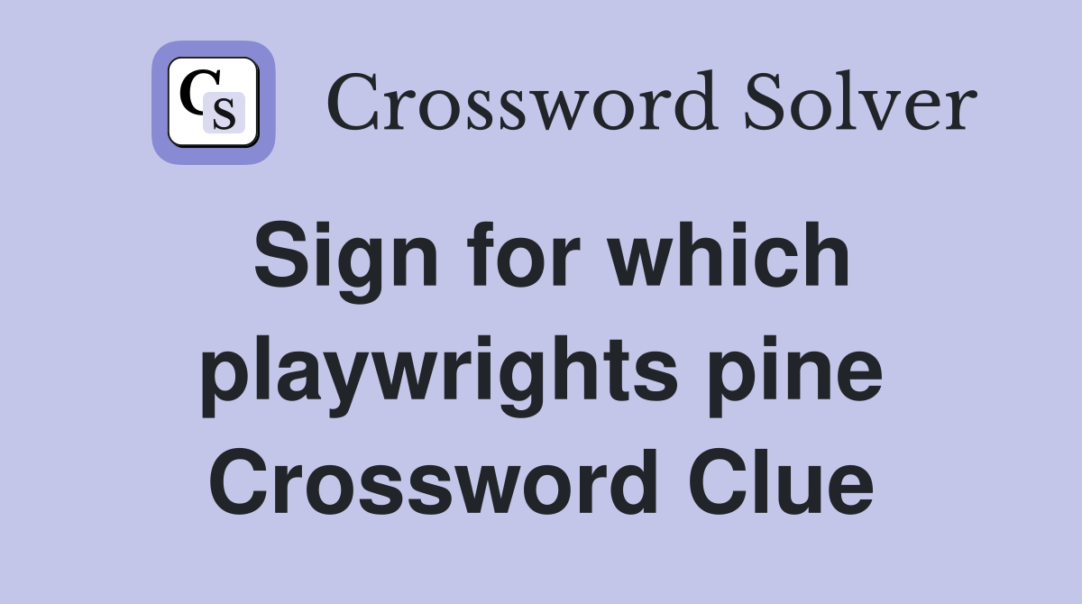 Sign for which playwrights pine Crossword Clue