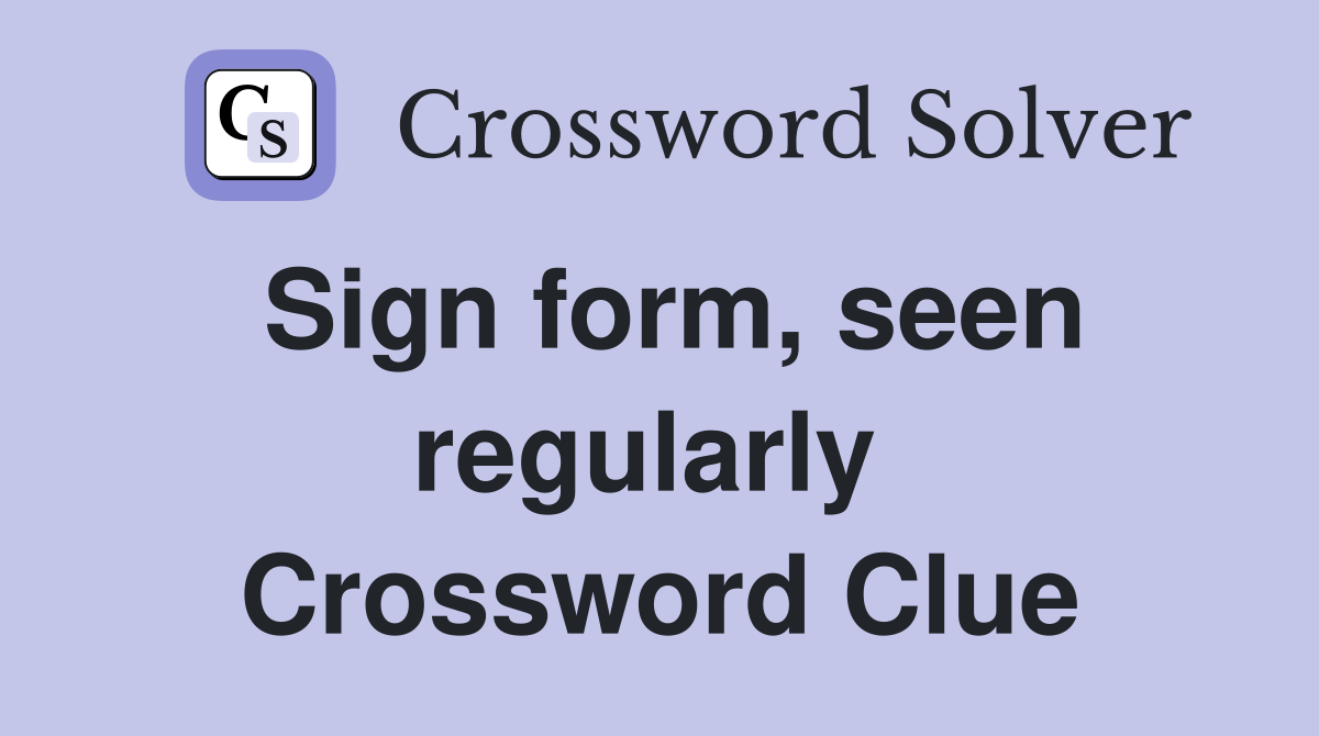 Sign form, seen regularly  Crossword Clue