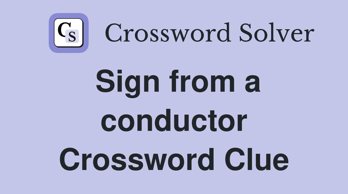 Sign from a conductor Crossword Clue
