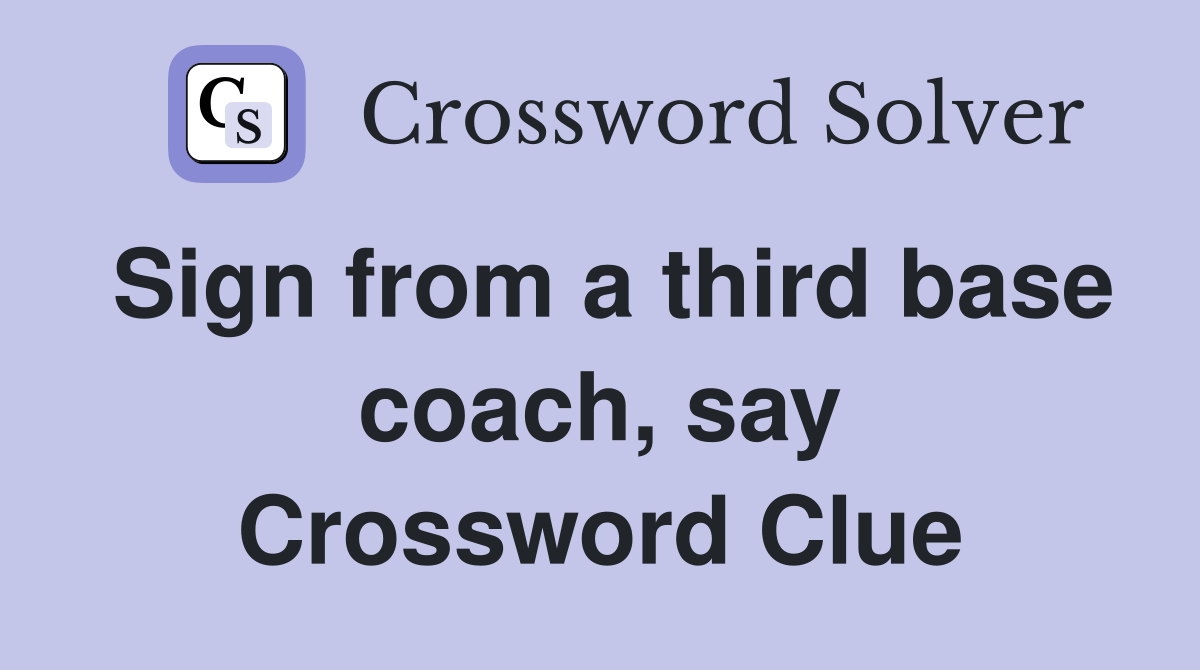 Sign from a third base coach, say Crossword Clue