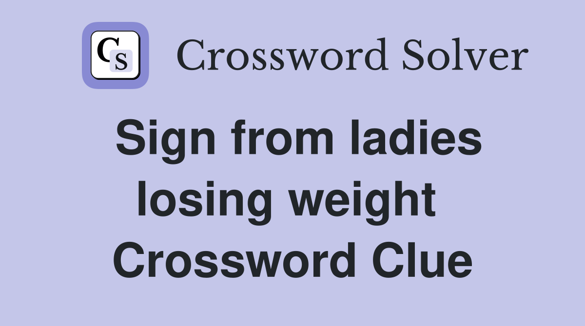 Sign from ladies losing weight  Crossword Clue
